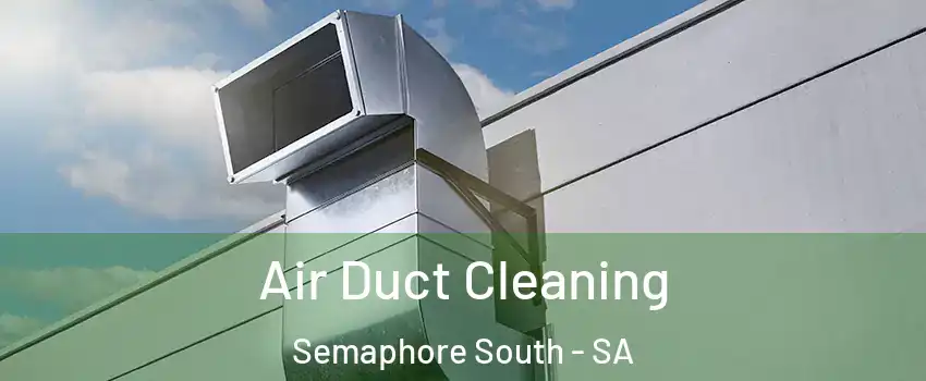 Air Duct Cleaning Semaphore South - SA