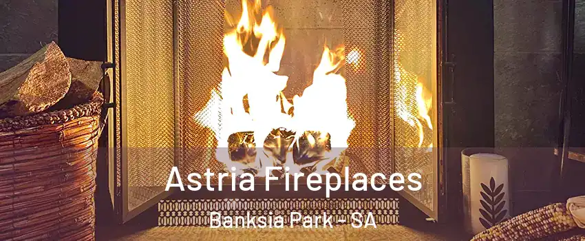 Astria Fireplaces Banksia Park - SA