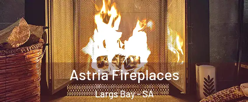 Astria Fireplaces Largs Bay - SA