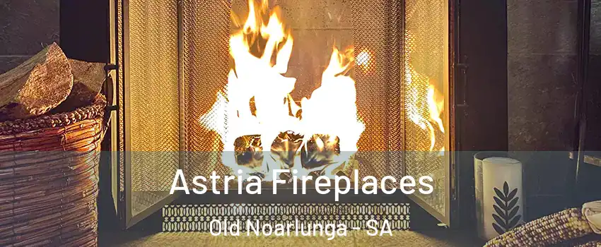 Astria Fireplaces Old Noarlunga - SA