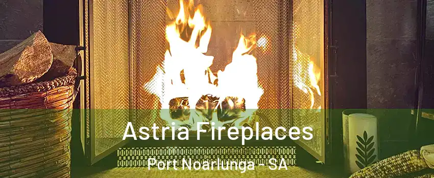 Astria Fireplaces Port Noarlunga - SA