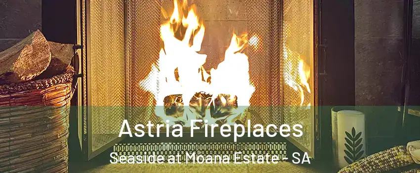 Astria Fireplaces Seaside at Moana Estate - SA