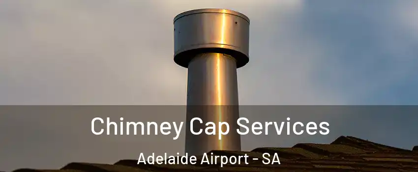  Chimney Cap Services Adelaide Airport - SA