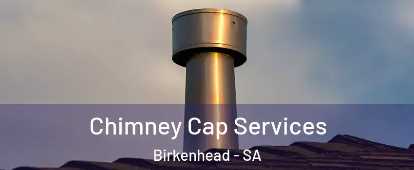 Chimney Cap Services Birkenhead - SA