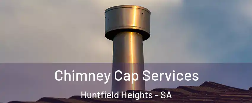 Chimney Cap Services Huntfield Heights - SA