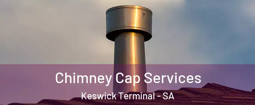 Chimney Cap Services Keswick Terminal - SA