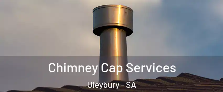 Chimney Cap Services Uleybury - SA