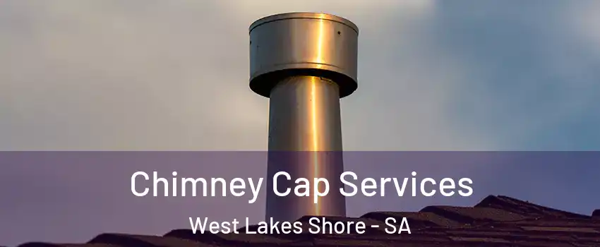 Chimney Cap Services West Lakes Shore - SA