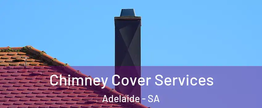 Chimney Cover Services Adelaide - SA
