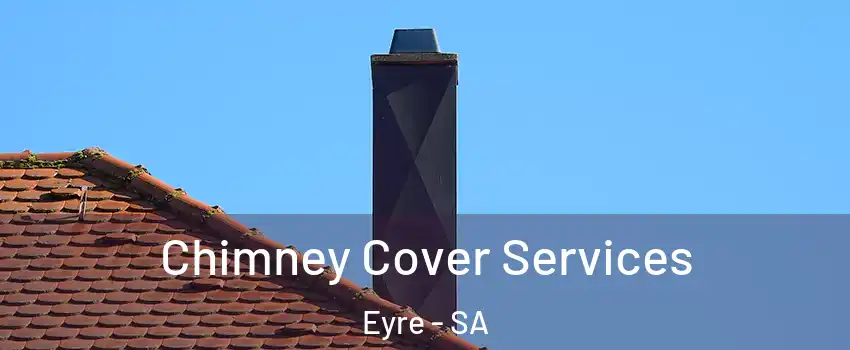 Chimney Cover Services Eyre - SA