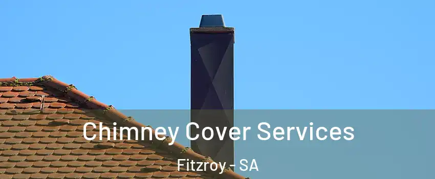 Chimney Cover Services Fitzroy - SA