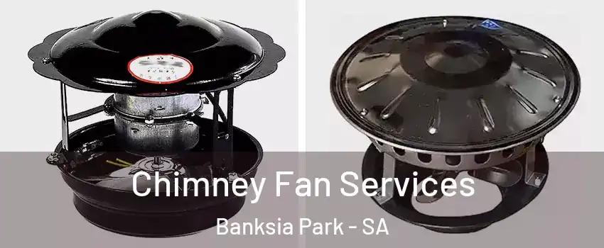 Chimney Fan Services Banksia Park - SA