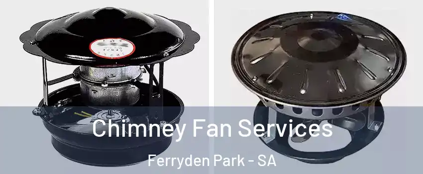 Chimney Fan Services Ferryden Park - SA