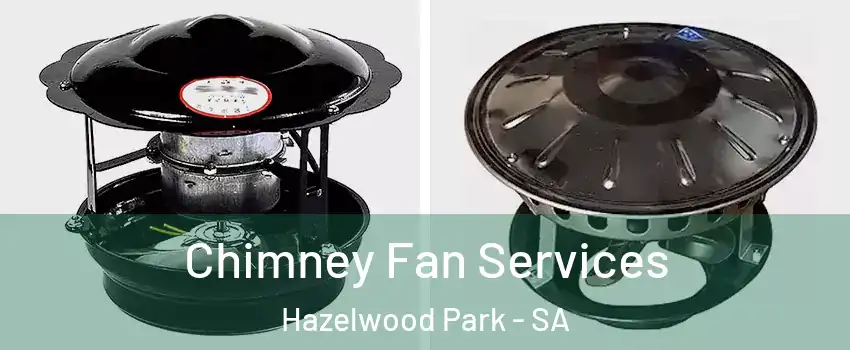 Chimney Fan Services Hazelwood Park - SA