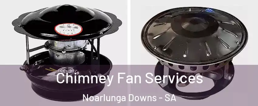 Chimney Fan Services Noarlunga Downs - SA