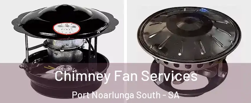 Chimney Fan Services Port Noarlunga South - SA