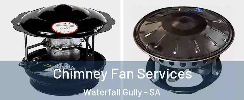 Chimney Fan Services Waterfall Gully - SA