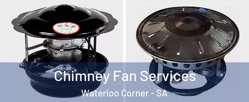 Chimney Fan Services Waterloo Corner - SA