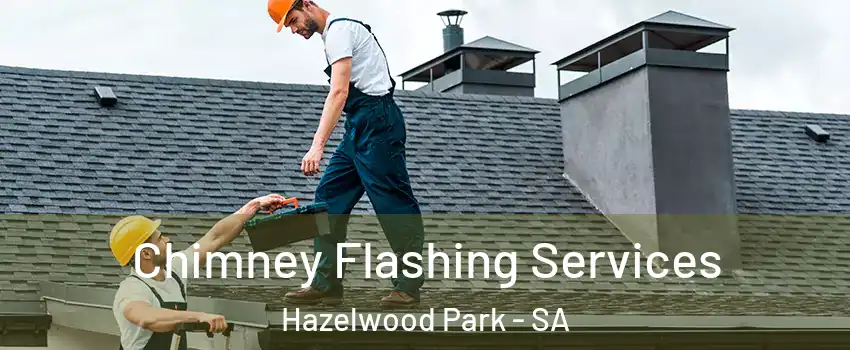 Chimney Flashing Services Hazelwood Park - SA