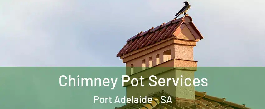 Chimney Pot Services Port Adelaide - SA