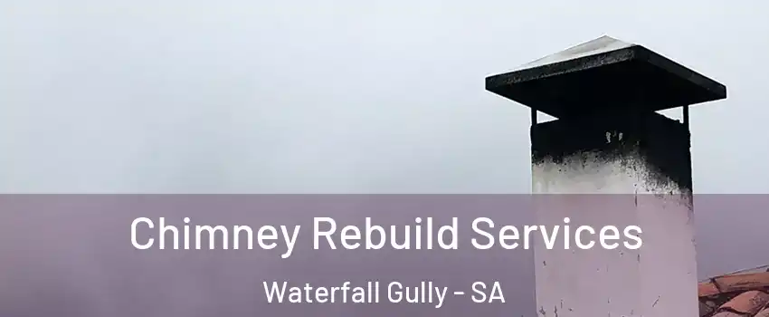 Chimney Rebuild Services Waterfall Gully - SA