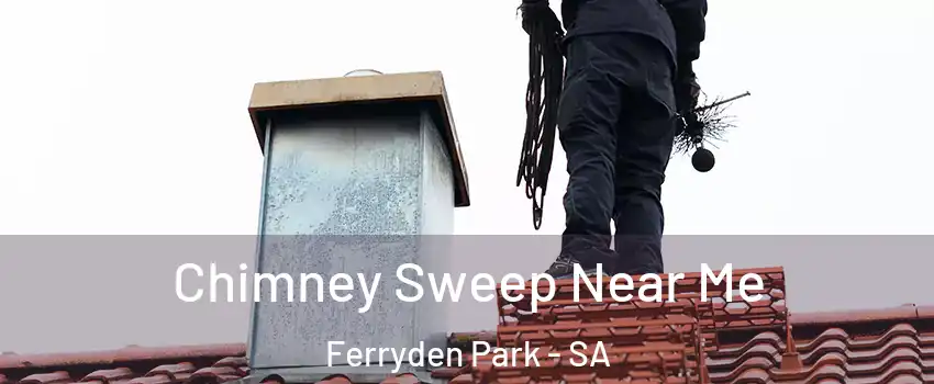 Chimney Sweep Near Me Ferryden Park - SA