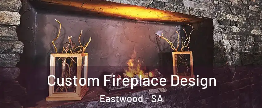 Custom Fireplace Design Eastwood - SA