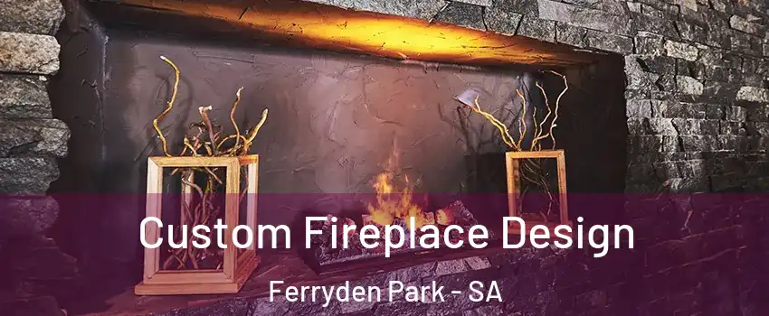  Custom Fireplace Design Ferryden Park - SA