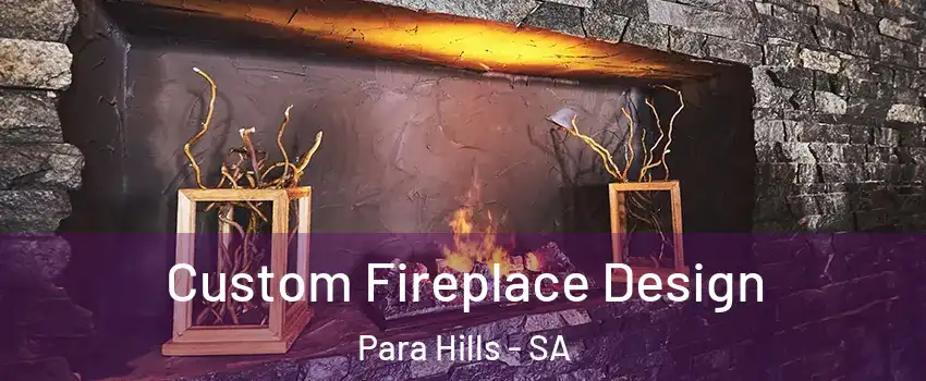 Custom Fireplace Design Para Hills - SA