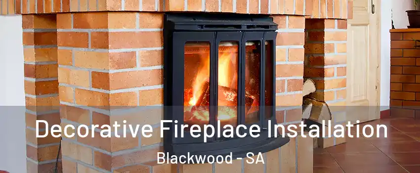 Decorative Fireplace Installation Blackwood - SA