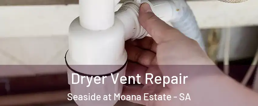 Dryer Vent Repair Seaside at Moana Estate - SA