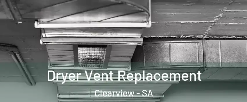 Dryer Vent Replacement Clearview - SA