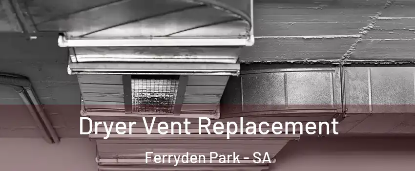 Dryer Vent Replacement Ferryden Park - SA