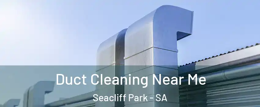 Duct Cleaning Near Me Seacliff Park - SA