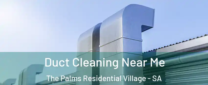 Duct Cleaning Near Me The Palms Residential Village - SA