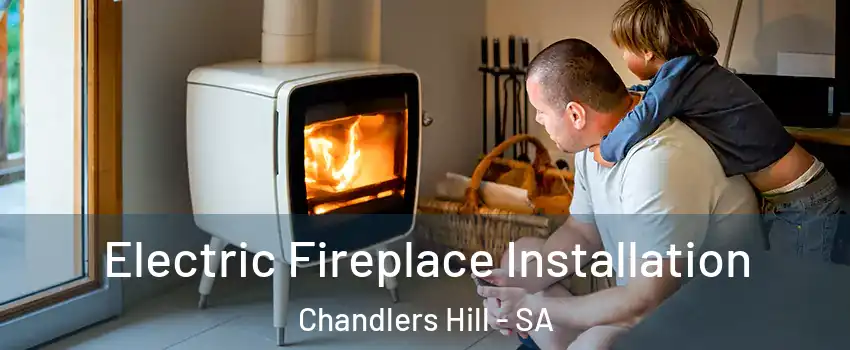  Electric Fireplace Installation Chandlers Hill - SA