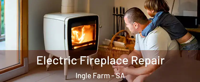 Electric Fireplace Repair Ingle Farm - SA