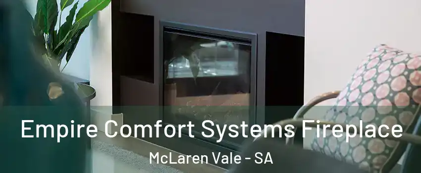 Empire Comfort Systems Fireplace McLaren Vale - SA