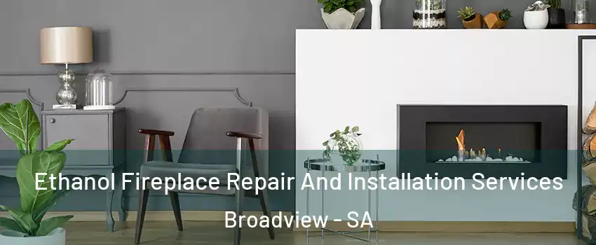 Ethanol Fireplace Repair And Installation Services Broadview - SA