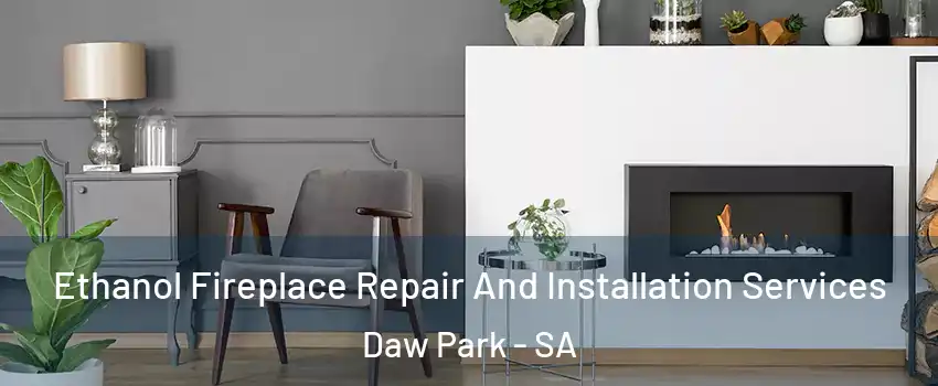 Ethanol Fireplace Repair And Installation Services Daw Park - SA