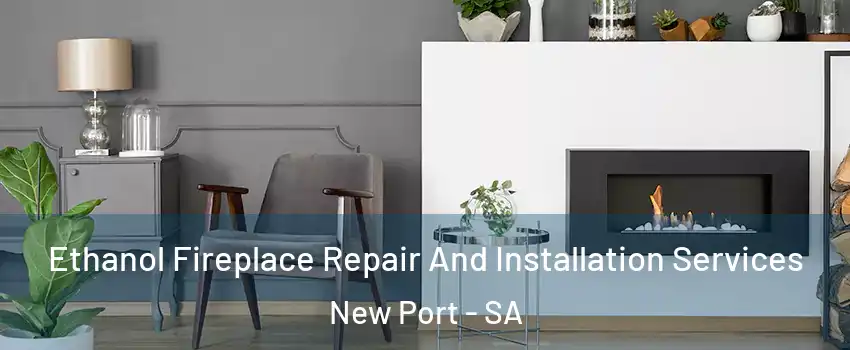 Ethanol Fireplace Repair And Installation Services New Port - SA