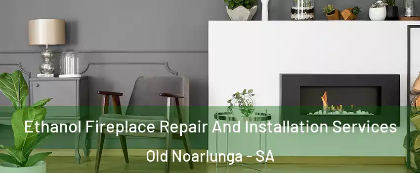 Ethanol Fireplace Repair And Installation Services Old Noarlunga - SA