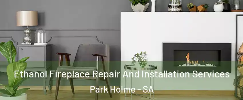 Ethanol Fireplace Repair And Installation Services Park Holme - SA