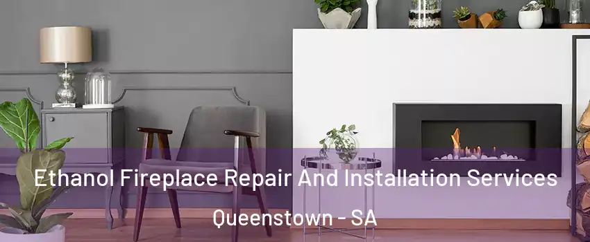 Ethanol Fireplace Repair And Installation Services Queenstown - SA