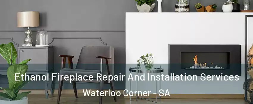 Ethanol Fireplace Repair And Installation Services Waterloo Corner - SA