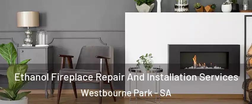 Ethanol Fireplace Repair And Installation Services Westbourne Park - SA
