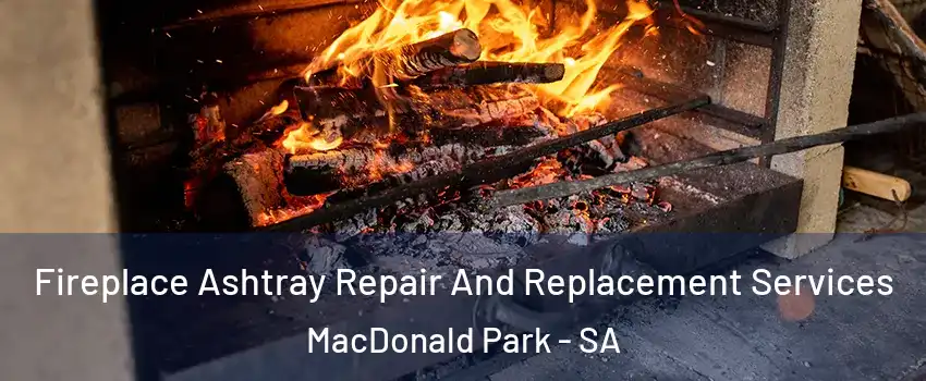 Fireplace Ashtray Repair And Replacement Services MacDonald Park - SA
