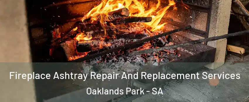 Fireplace Ashtray Repair And Replacement Services Oaklands Park - SA