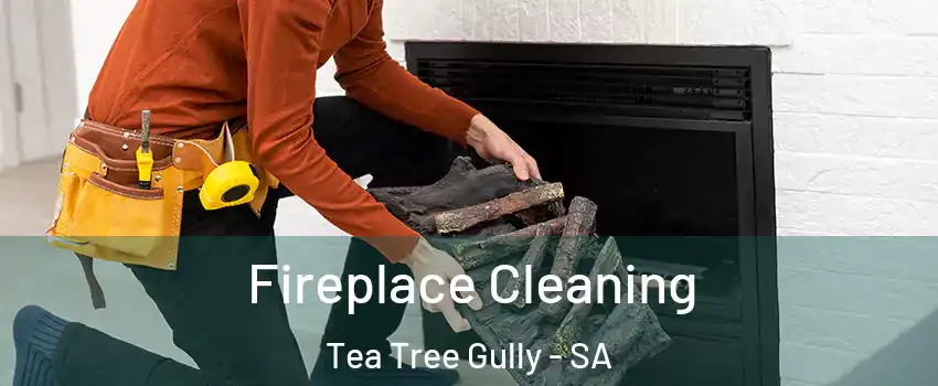 Fireplace Cleaning Tea Tree Gully - SA