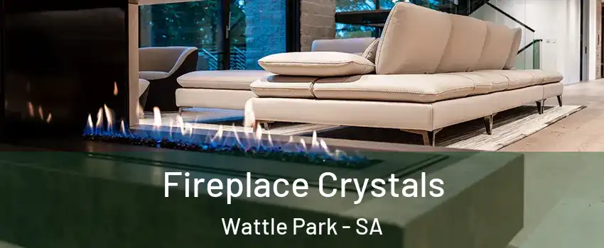 Fireplace Crystals Wattle Park - SA